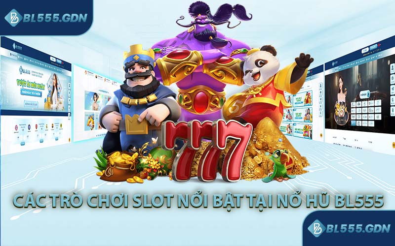 Các Trò Chơi Slot Nổi Bật Tại Nổ Hũ BL555