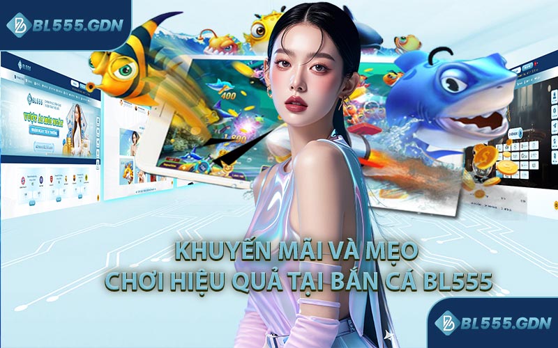 Khuyến Mãi Và Mẹo Chơi Hiệu Quả Tại Bắn Cá BL555