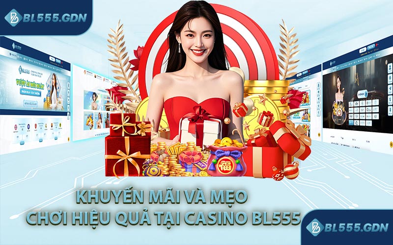 Khuyến Mãi Và Mẹo Chơi Hiệu Quả Tại Casino BL555