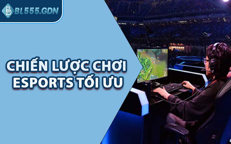 Chiến Lược Chơi Esports Tối Ưu