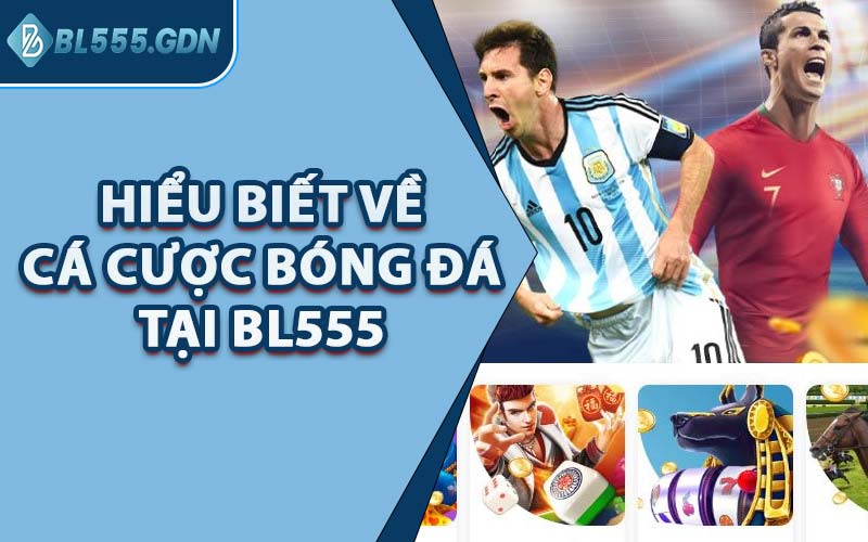 Hiểu Biết Về Cá Cược Bóng Đá Tại BL555