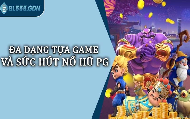 Đa Dạng Tựa Game Và Sức Hút Nổ Hũ PG