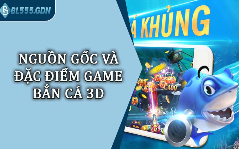 Nguồn Gốc Và Đặc Điểm Game Bắn Cá 3D