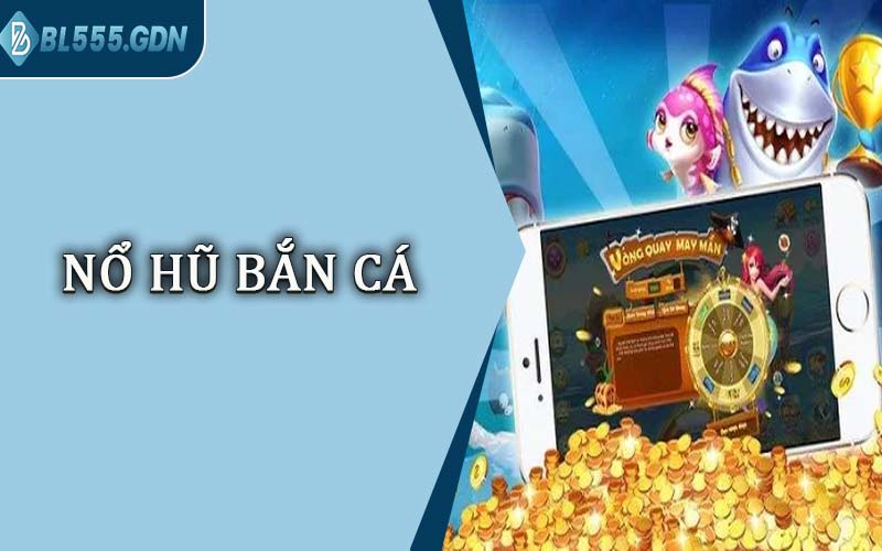 Nổ Hũ Bắn Cá
