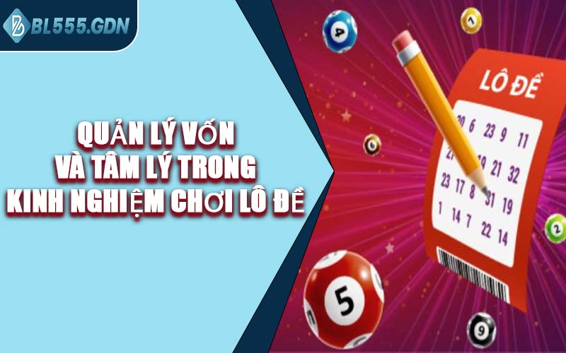 Quản Lý Vốn Và Tâm Lý Trong Kinh Nghiệm Chơi Lô Đề